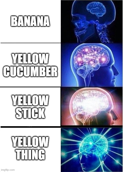 i love the yellow cucumber i ate one yesterday | BANANA; YELLOW CUCUMBER; YELLOW STICK; YELLOW THING | image tagged in memes,expanding brain | made w/ Imgflip meme maker