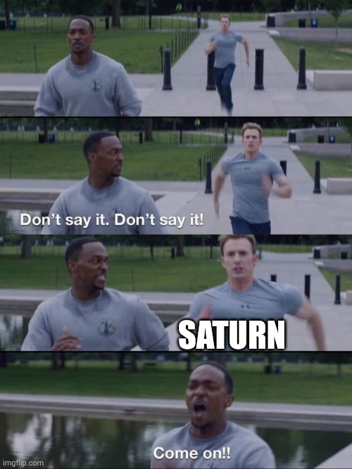 dont say it | SATURN | image tagged in dont say it | made w/ Imgflip meme maker