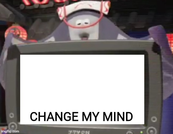 Oh wow I made a new template! What an experience | image tagged in big man change my mind,big man,splatoon,stop reading the tags | made w/ Imgflip meme maker