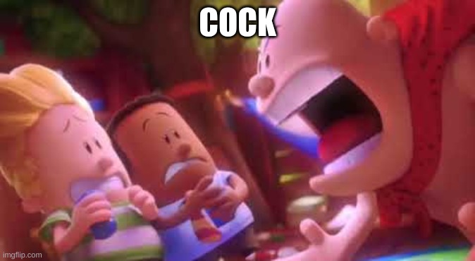 Captain Underpants Scream | COCK | image tagged in captain underpants scream | made w/ Imgflip meme maker