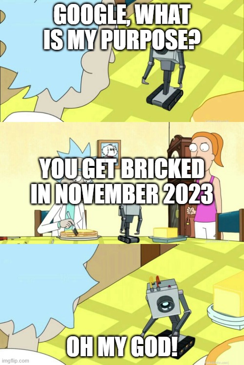 You pass butter | GOOGLE, WHAT IS MY PURPOSE? YOU GET BRICKED IN NOVEMBER 2023; OH MY GOD! | image tagged in you pass butter | made w/ Imgflip meme maker