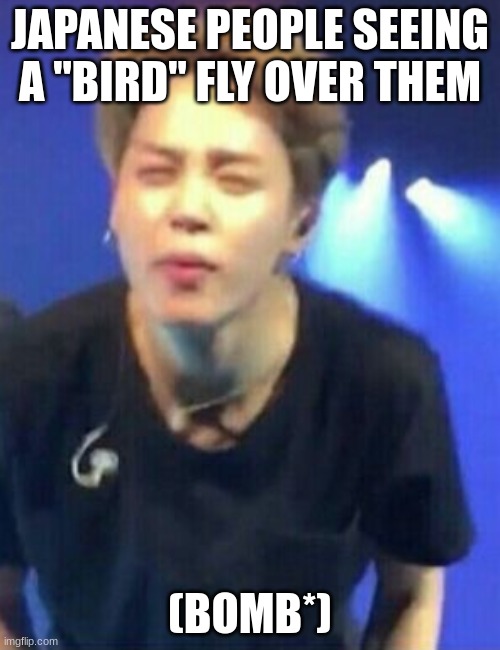 "The Manhattan Project" | JAPANESE PEOPLE SEEING A "BIRD" FLY OVER THEM; (BOMB*) | image tagged in jimin squinting | made w/ Imgflip meme maker