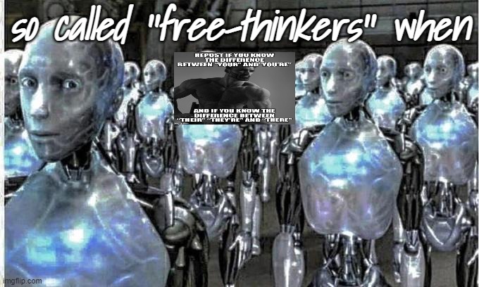 so called free thinkers | so called ''free-thinkers'' when | image tagged in so called free thinkers | made w/ Imgflip meme maker