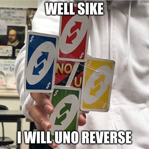 No u | WELL SIKE I WILL UNO REVERSE | image tagged in no u | made w/ Imgflip meme maker