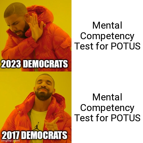 Oh they are so funny | Mental Competency Test for POTUS; 2023 DEMOCRATS; Mental Competency Test for POTUS; 2017 DEMOCRATS | image tagged in memes,drake hotline bling,democrats,biden,trump | made w/ Imgflip meme maker