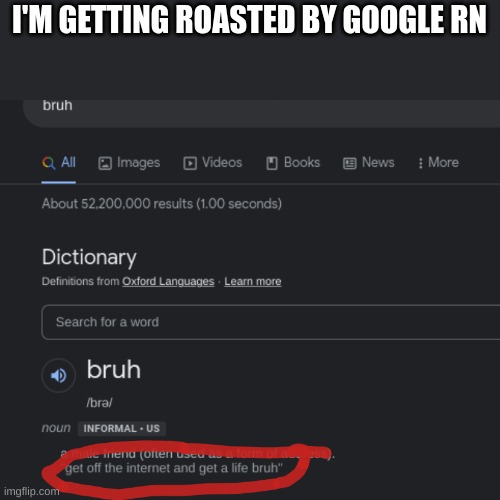 I'M GETTING ROASTED BY GOOGLE RN | image tagged in reeeeeeeeeeeeeeeeeeeeee | made w/ Imgflip meme maker