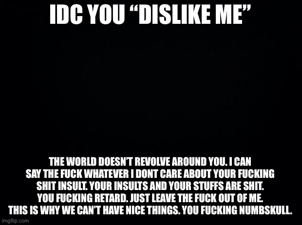 High Quality Idc you dislike me Blank Meme Template