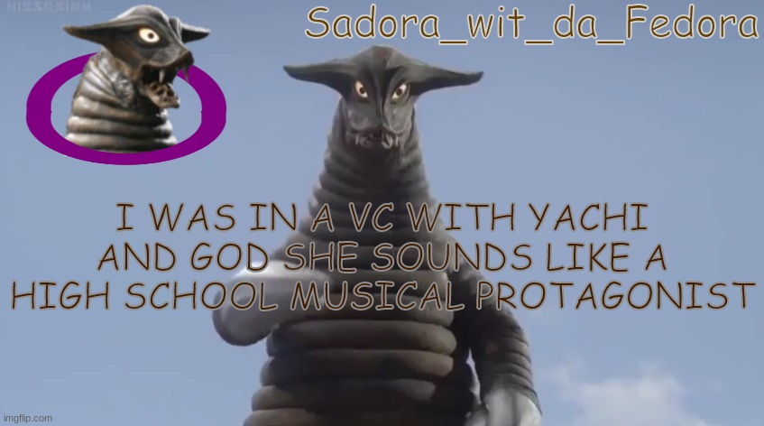 vrw | I WAS IN A VC WITH YACHI AND GOD SHE SOUNDS LIKE A HIGH SCHOOL MUSICAL PROTAGONIST | made w/ Imgflip meme maker
