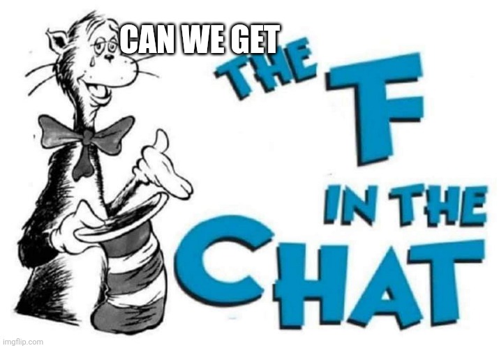 The F in the Chat | CAN WE GET | image tagged in the f in the chat | made w/ Imgflip meme maker