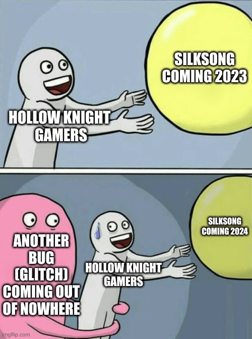 June 23, 2023 is what i just saw | SILKSONG
COMING 2023; HOLLOW KNIGHT 
GAMERS; SILKSONG
COMING 2024; ANOTHER BUG (GLITCH) COMING OUT OF NOWHERE; HOLLOW KNIGHT
GAMERS | image tagged in memes,running away balloon | made w/ Imgflip meme maker