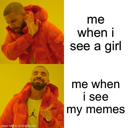 Ah yes more AI memes | me when i see a girl; me when i see my memes | image tagged in memes,drake hotline bling | made w/ Imgflip meme maker