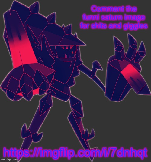 https://imgflip.com/i/7dnhqt | Comment the funni saturn image for shits and giggles; https://imgflip.com/i/7dnhqt | image tagged in necrozma oc | made w/ Imgflip meme maker