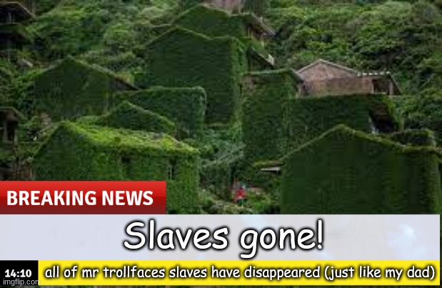 Police have found no evidence of who did it... | Slaves gone! all of mr trollfaces slaves have disappeared (just like my dad) | made w/ Imgflip meme maker