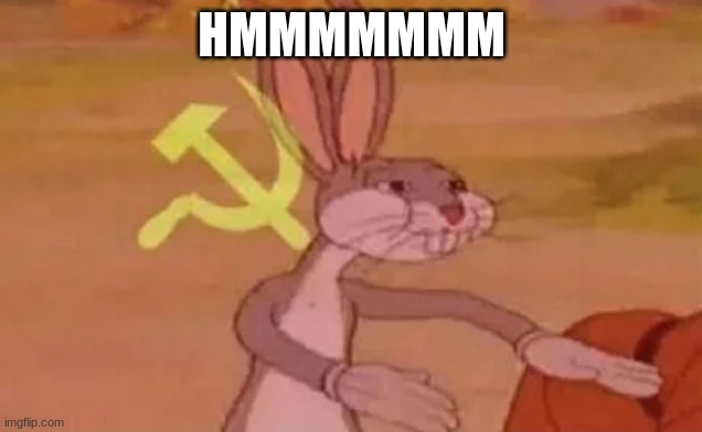 Bugs bunny communist | HMMMMMMM | image tagged in bugs bunny communist | made w/ Imgflip meme maker