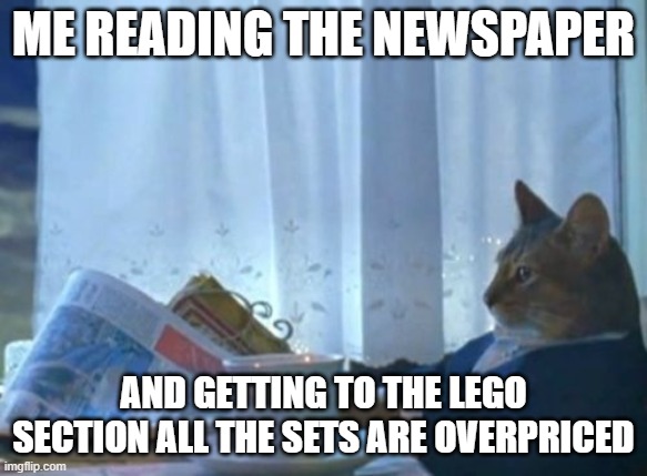 Lego meme, overpriced, | ME READING THE NEWSPAPER; AND GETTING TO THE LEGO SECTION ALL THE SETS ARE OVERPRICED | image tagged in memes | made w/ Imgflip meme maker