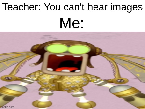 AAAAAAAAAAAAAAAAAAAAAAAAAAAAAAAAAAAAAAAAAAAAAAAAAAAAAAAAAAAAA | Teacher: You can't hear images; Me: | image tagged in msm,giggity glenn quagmire,shoop da woop,welcome to the internets | made w/ Imgflip meme maker