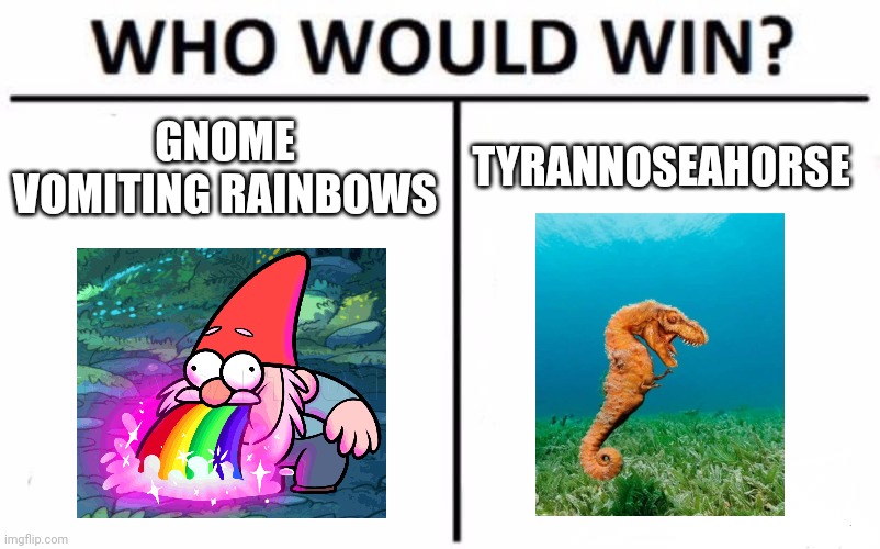 Gnome vs tyrannoseahorse | GNOME VOMITING RAINBOWS; TYRANNOSEAHORSE | image tagged in memes,who would win | made w/ Imgflip meme maker