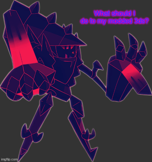 Necrozma OC | What should I do to my modded 3ds? | image tagged in necrozma oc | made w/ Imgflip meme maker