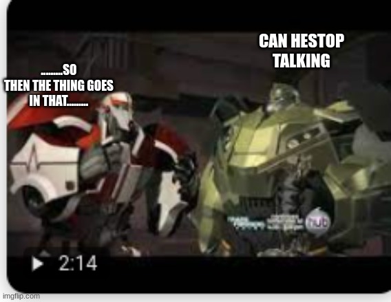 CAN HESTOP TALKING; .........SO THEN THE THING GOES IN THAT......... | made w/ Imgflip meme maker