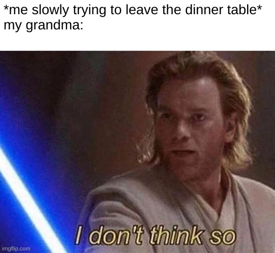 hostage | *me slowly trying to leave the dinner table* 
my grandma: | image tagged in star wars,prequel memes,grandma,funny,meme | made w/ Imgflip meme maker