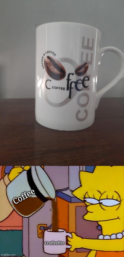 Ccoffeeffee | Coffee; Ccoffeeffee | image tagged in lisa simpson coffee,you had one job,memes,coffee,mug,design fails | made w/ Imgflip meme maker