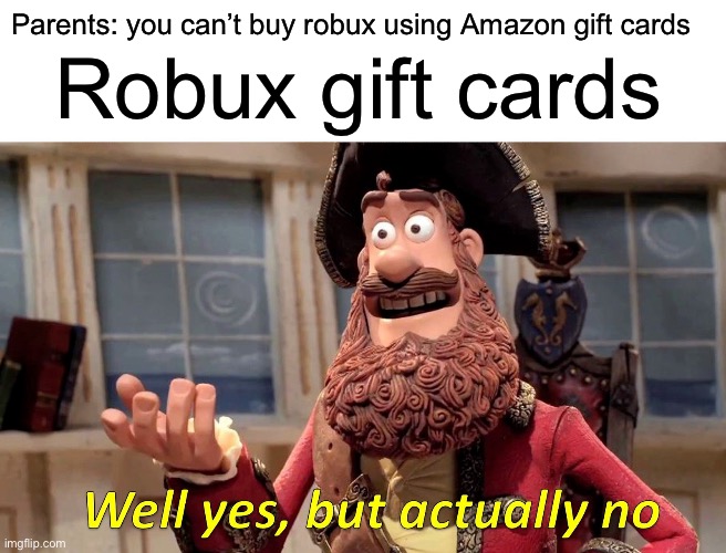 Well Yes, But Actually No Meme | Parents: you can’t buy robux using Amazon gift cards; Robux gift cards | image tagged in memes,well yes but actually no,roblox | made w/ Imgflip meme maker