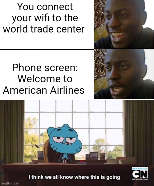 You connect your wifi to the world trade center; Phone screen: Welcome to American Airlines | image tagged in disappointed black guy,i think we all know where this is going,american airlines,9/11,memes,funny | made w/ Imgflip meme maker