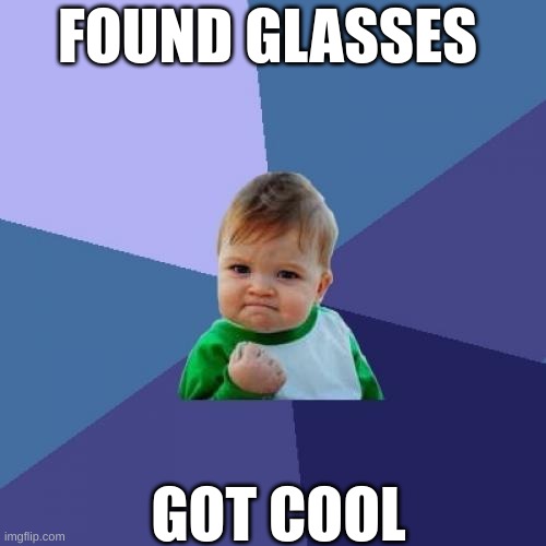 Success Kid Meme | FOUND GLASSES; GOT COOL | image tagged in memes,success kid | made w/ Imgflip meme maker