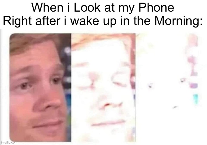 My Eyes!!! | When i Look at my Phone Right after i wake up in the Morning: | image tagged in blinking guy bright,memes,funny,relatable memes,so true memes,phone | made w/ Imgflip meme maker
