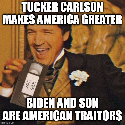 True American Hero |  TUCKER CARLSON MAKES AMERICA GREATER; BIDEN AND SON
ARE AMERICAN TRAITORS | image tagged in tucker carlson,biden | made w/ Imgflip meme maker