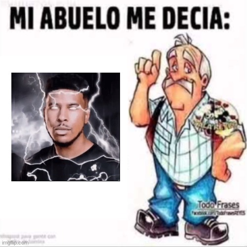 good advice | image tagged in mi abuelo me decia | made w/ Imgflip meme maker