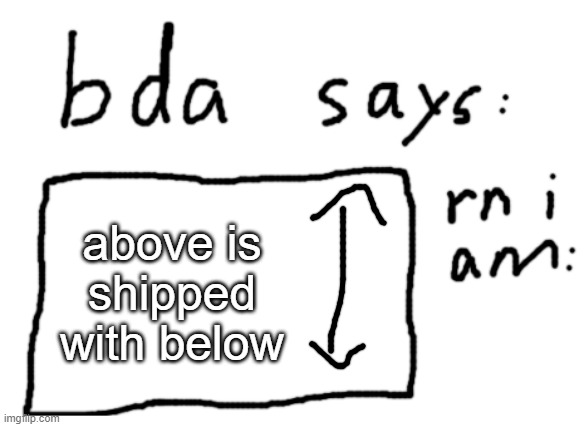 OFFICIAL badlydrawnaxolotl announcement temp | above is shipped with below | image tagged in official badlydrawnaxolotl announcement temp | made w/ Imgflip meme maker