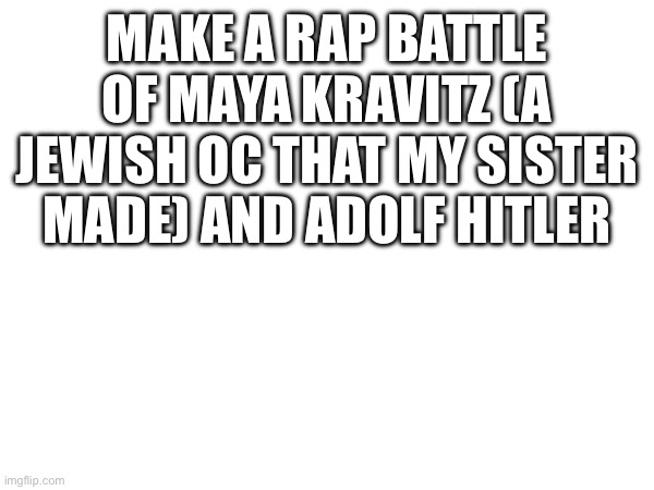 MAKE A RAP BATTLE OF MAYA KRAVITZ (A JEWISH OC THAT MY SISTER MADE) AND ADOLF HITLER | made w/ Imgflip meme maker
