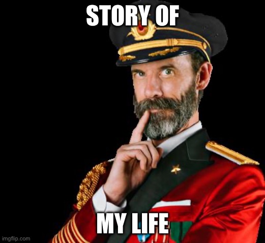 captain obvious | STORY OF MY LIFE | image tagged in captain obvious | made w/ Imgflip meme maker