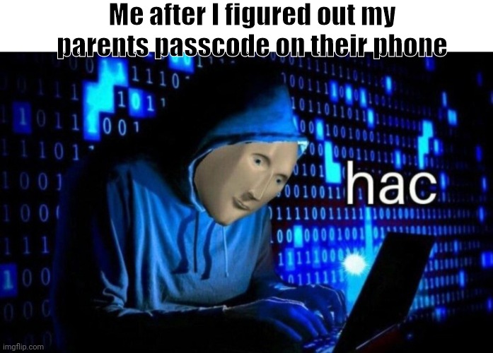 This has to be true right? | Me after I figured out my parents passcode on their phone | image tagged in meme man hac,relatable,hacker | made w/ Imgflip meme maker