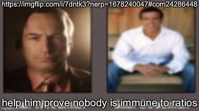 paul vs saul | https://imgflip.com/i/7dntk3?nerp=1678240047#com24286448; help him prove nobody is immune to ratios | image tagged in paul vs saul | made w/ Imgflip meme maker