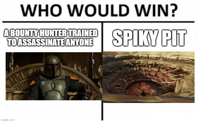 yee |  A BOUNTY HUNTER TRAINED TO ASSASSINATE ANYONE; SPIKY PIT | image tagged in memes,who would win,yes | made w/ Imgflip meme maker
