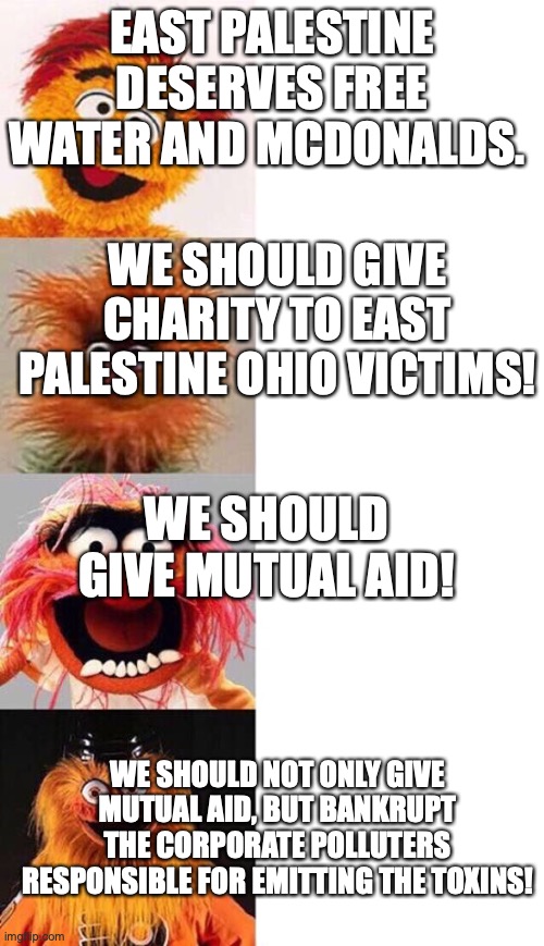 How to respond to East Palestine, Ohio victims of Train derailment | EAST PALESTINE DESERVES FREE WATER AND MCDONALDS. WE SHOULD GIVE CHARITY TO EAST PALESTINE OHIO VICTIMS! WE SHOULD GIVE MUTUAL AID! WE SHOULD NOT ONLY GIVE MUTUAL AID, BUT BANKRUPT THE CORPORATE POLLUTERS RESPONSIBLE FOR EMITTING THE TOXINS! | image tagged in gritty brain | made w/ Imgflip meme maker