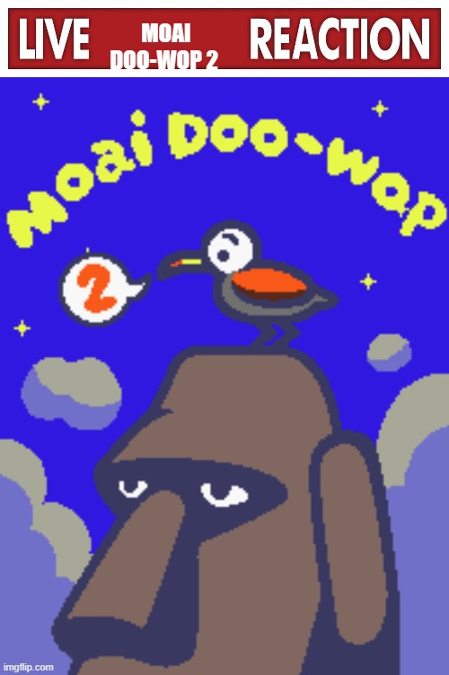 High Quality Live moai doo-wop 2 reaction Blank Meme Template