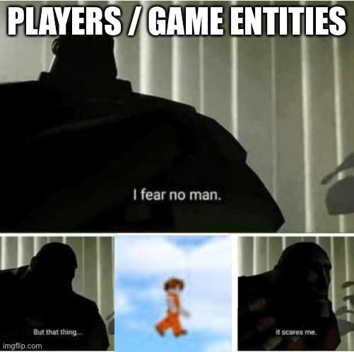 my mans walking on air | PLAYERS / GAME ENTITIES | image tagged in i fear no man | made w/ Imgflip meme maker