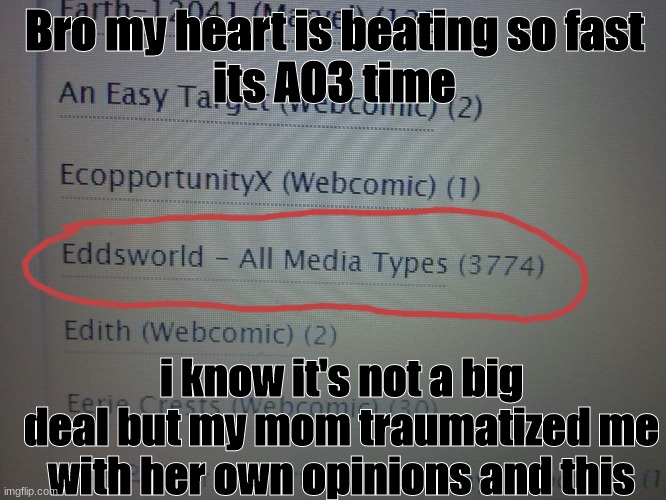 im shaking and crying this is too much | Bro my heart is beating so fast
its AO3 time; i know it's not a big deal but my mom traumatized me with her own opinions and this | image tagged in eddsworld,i uhhh,im having a panic attack,waaa,trauma kinda | made w/ Imgflip meme maker