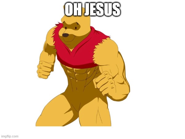 daddy pooh | OH JESUS | image tagged in winnie the pooh,pooh | made w/ Imgflip meme maker
