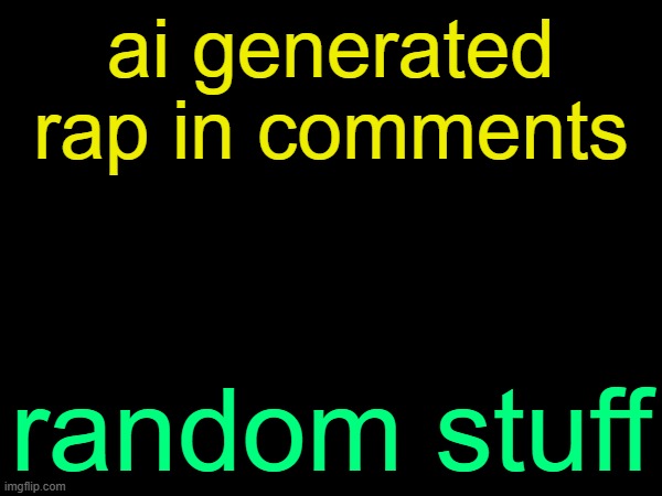 drizzy text temp | ai generated rap in comments; random stuff | image tagged in drizzy text temp | made w/ Imgflip meme maker