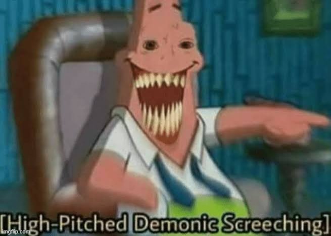Me normally at 12 AM be like: | image tagged in high-pitched demonic screeching | made w/ Imgflip meme maker