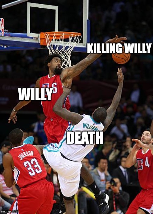 Basketball Denied | WILLY DEATH KILLING WILLY | image tagged in basketball denied | made w/ Imgflip meme maker