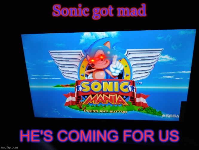 Sonic Mania Title Screen | Sonic got mad; HE'S COMING FOR US | image tagged in sonic mania title screen | made w/ Imgflip meme maker
