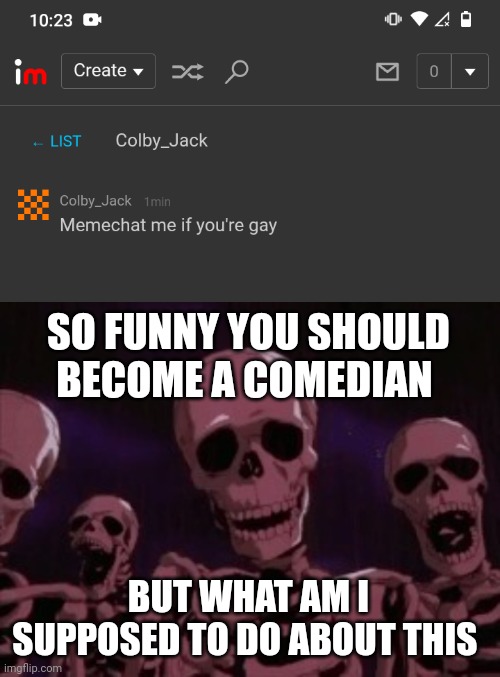 SO FUNNY YOU SHOULD BECOME A COMEDIAN; BUT WHAT AM I SUPPOSED TO DO ABOUT THIS | image tagged in berserk roast skeletons | made w/ Imgflip meme maker