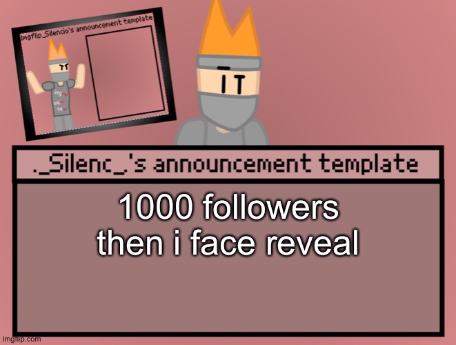 Impossible moment | 1000 followers then i face reveal | image tagged in silenc s announcement template | made w/ Imgflip meme maker