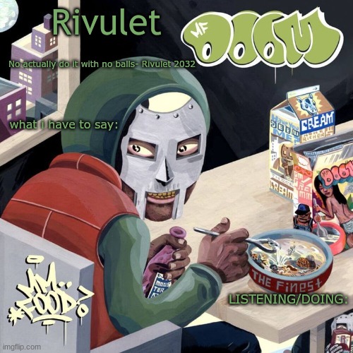 done | Rivulet; No actually do it with no balls- Rivulet 2032; what i have to say:; LISTENING/DOING: | image tagged in doom | made w/ Imgflip meme maker