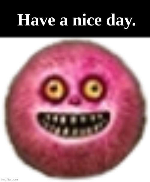 Have a nice day. | made w/ Imgflip meme maker